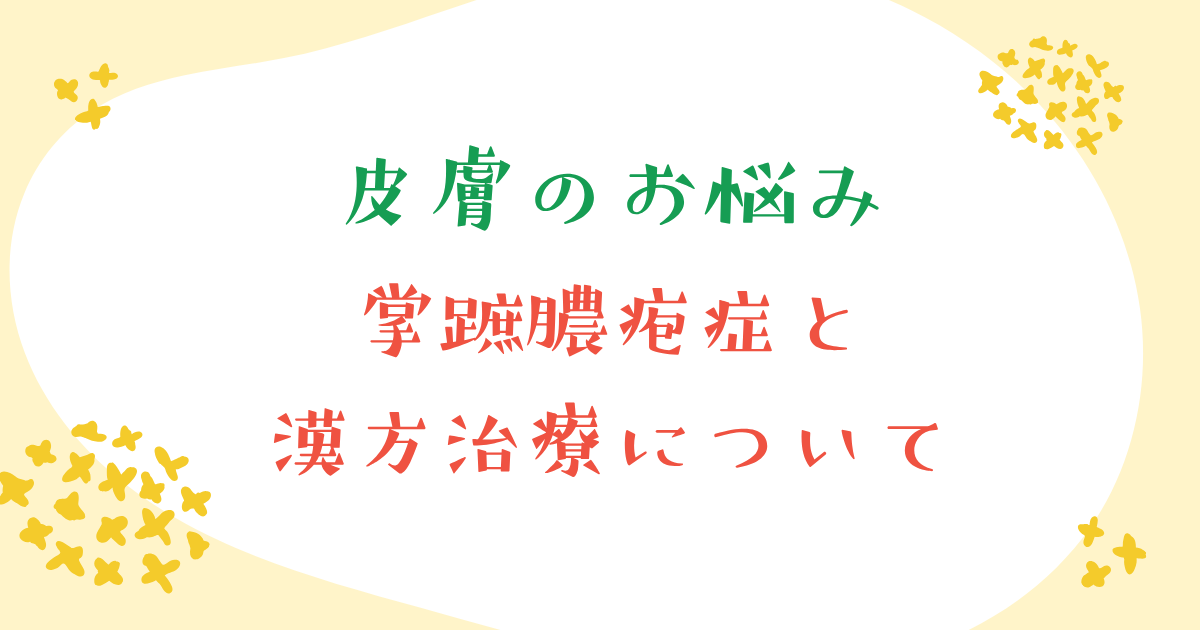 掌蹠膿疱症と漢方治療について