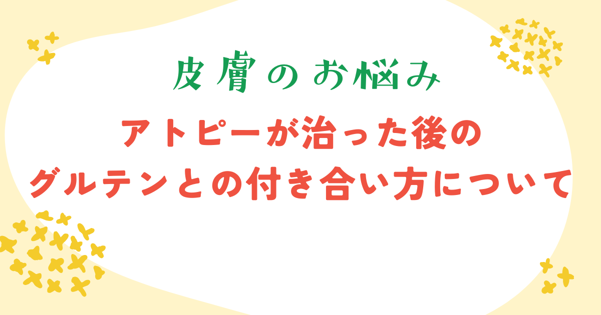 アトピーが治った後のグルテンとの付き合い方について