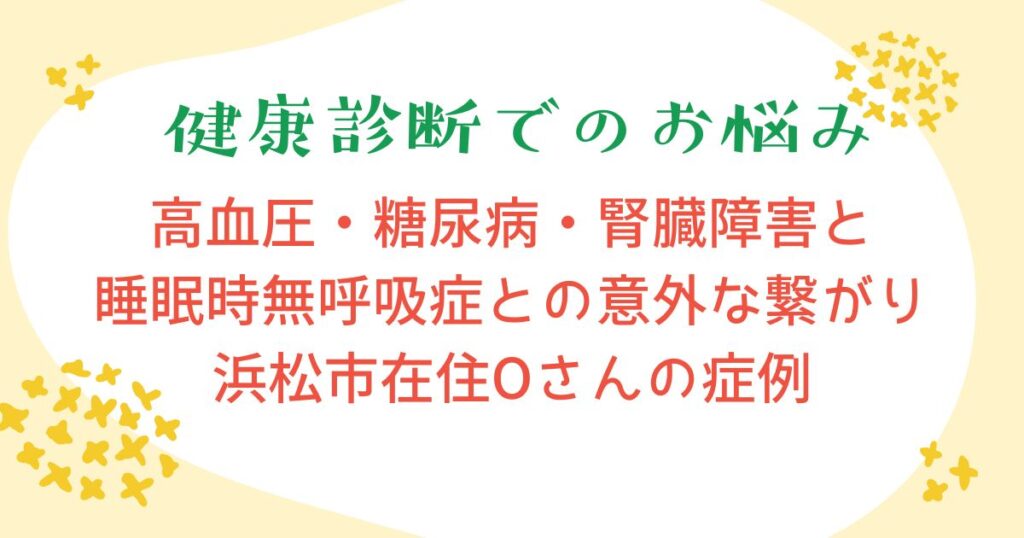 浜松市在住Oさんの睡眠時無呼吸による弊害